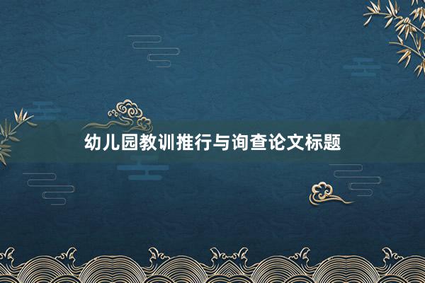 幼儿园教训推行与询查论文标题