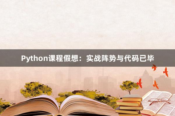 Python课程假想：实战阵势与代码已毕